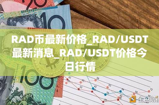 RAD币最新价格_RAD/USDT最新消息_RAD/USDT价格今日行情1